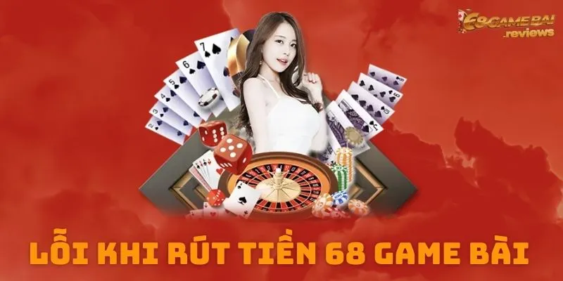 Các lỗi khi rút tiền 68 game bài thường gặp