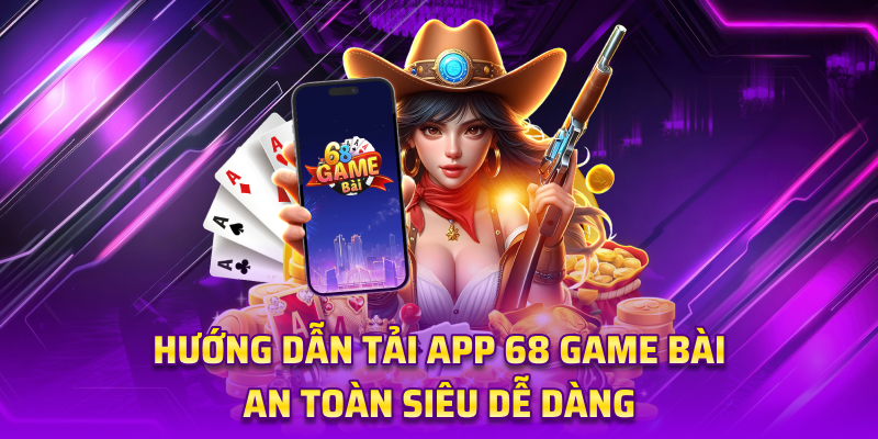 Hướng dẫn tải app 68 game bài